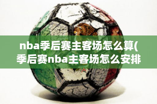 nba季后赛主客场怎么算(季后赛nba主客场怎么安排)