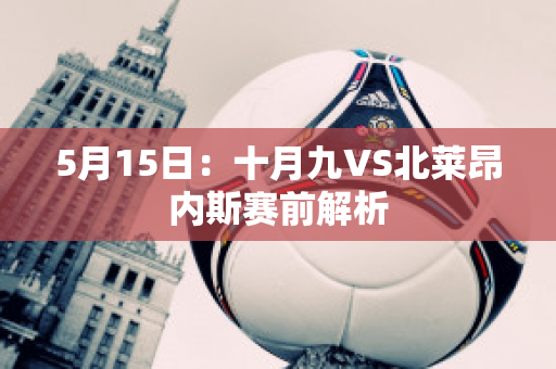 5月15日：十月九VS北莱昂内斯赛前解析