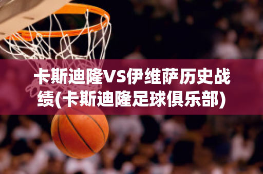 卡斯迪隆VS伊维萨历史战绩(卡斯迪隆足球俱乐部)