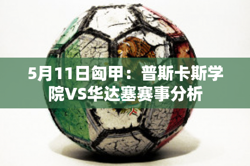 5月11日匈甲：普斯卡斯学院VS华达塞赛事分析