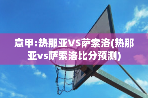 意甲:热那亚VS萨索洛(热那亚vs萨索洛比分预测)