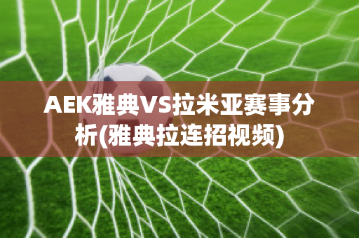 AEK雅典VS拉米亚赛事分析(雅典拉连招视频)