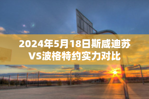 2024年5月18日斯咸迪苏VS波格特约实力对比