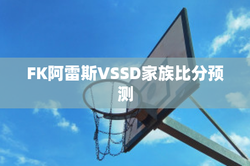 FK阿雷斯VSSD家族比分预测