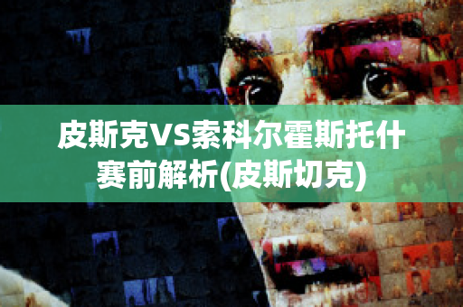 皮斯克VS索科尔霍斯托什赛前解析(皮斯切克)